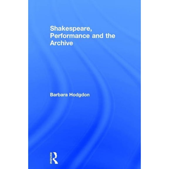 Shakespeare, Performance and the Archive, (Hardcover)