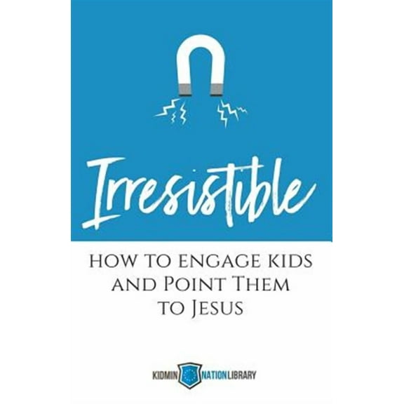 Irresistible: How to Engage Kids and Point Them to Jesus (Paperback)