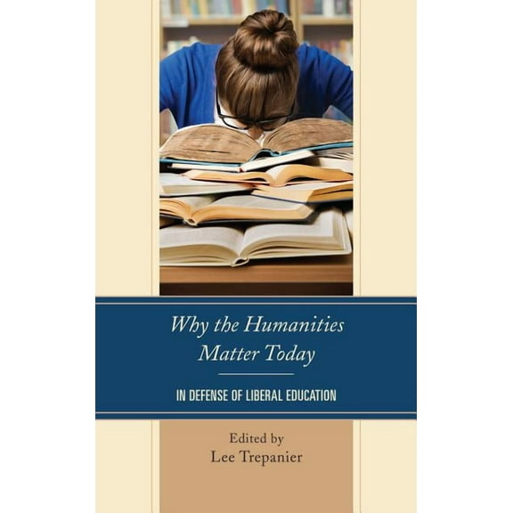 Why the Humanities Matter Today: In Defense of Liberal Education, (Paperback)
