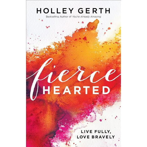 Fiercehearted: Live Fully, Love Bravely, (Paperback)
