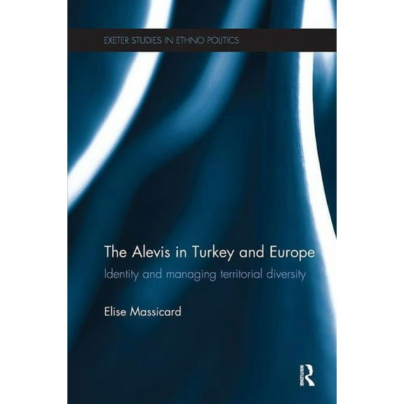 Exeter Studies in Ethno Politics The Alevis in Turkey and Europe: Identity and Managing Territorial Diversity, (Paperback)