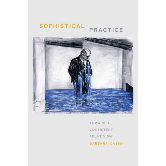 Sophistical Practice: Toward a Consistent Relativism (Hardcover)