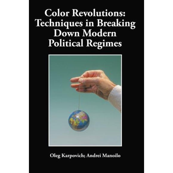 Color Revolutions: Techniques in Breaking Down Modern Political Regimes