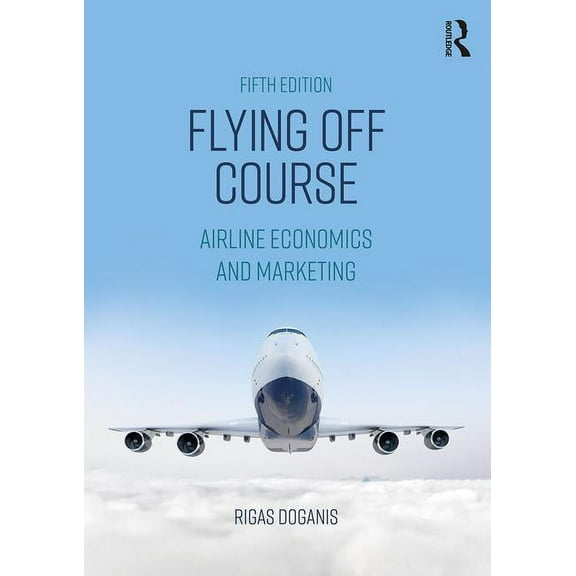 Flying Off Course: Airline Economics and Marketing, (Paperback)