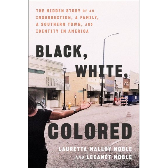 Black, White, Colored: The Hidden Story of an Insurrection, a Family, a Southern Town, and Identity in America, (Hardcover)