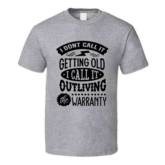 I Don't Call It Getting Old It's Outliving The Warranty Funny Birthday T Shirt