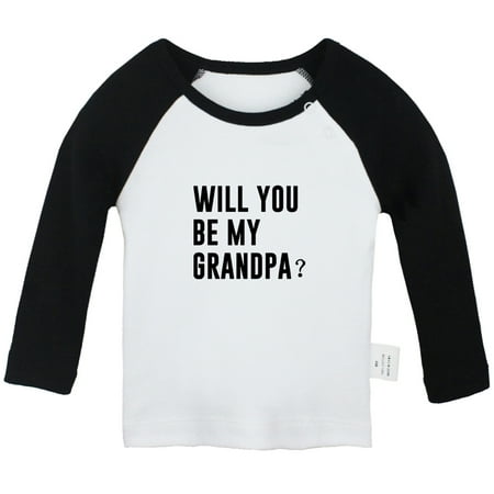 

Will you be my GRANDPA Funny T shirt For Baby Newborn Babies T-shirts Infant Tops 0-24M Kids Graphic Tees Clothing (Long Black Raglan T-shirt 18-24 Months)