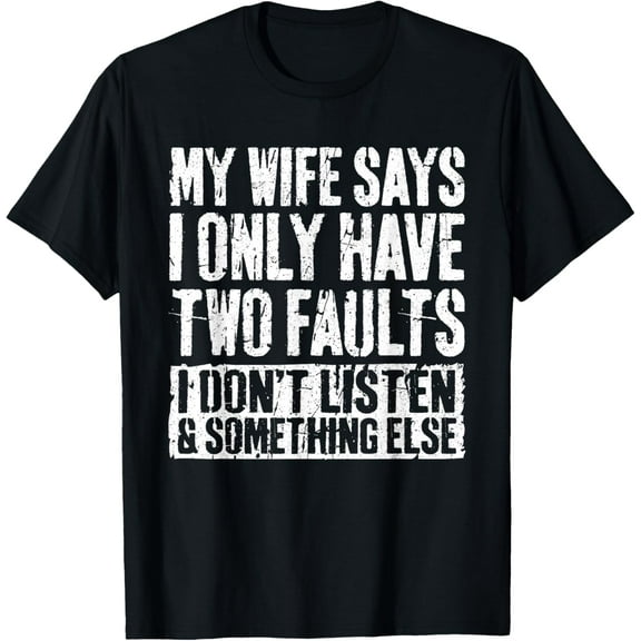 My Wife Says I Only Have Two Faults T-Shirt Husband Shirt T-Shirt