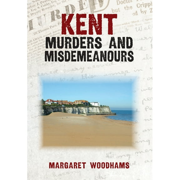 Murders & Misdemeanours Kent Murders and Misdemeanours, (Paperback)