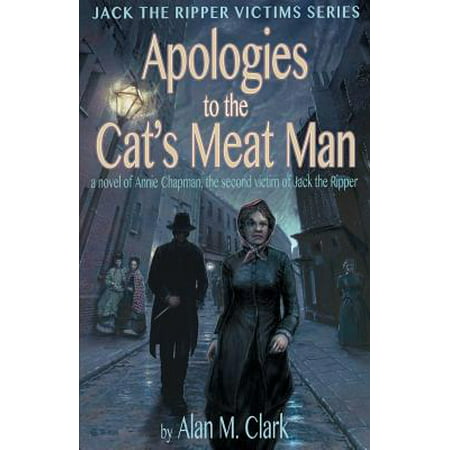 Apologies to the Cat's Meat Man : A Novel of Annie Chapman, the Second Victim of Jack the (Best Bodice Ripper Romance Novels)