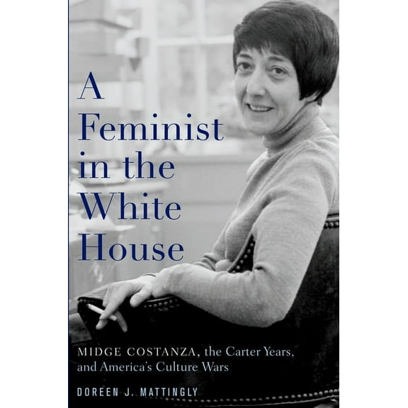 A Feminist in the White House: Midge Costanza, the Carter Years, and America's Culture Wars, (Paperback)