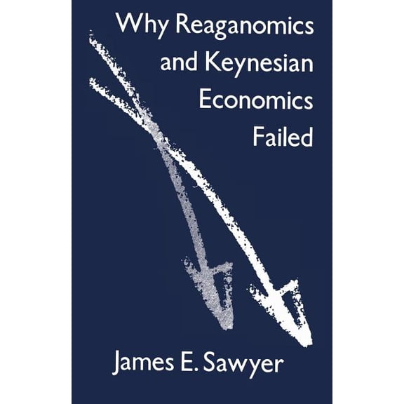 Why Reaganomics and Keynesian Economics Failed, (Paperback)