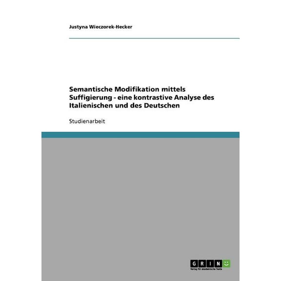 Semantische Modifikation mittels Suffigierung - eine kontrastive Analyse des Italienischen und des Deutschen (Paperback)