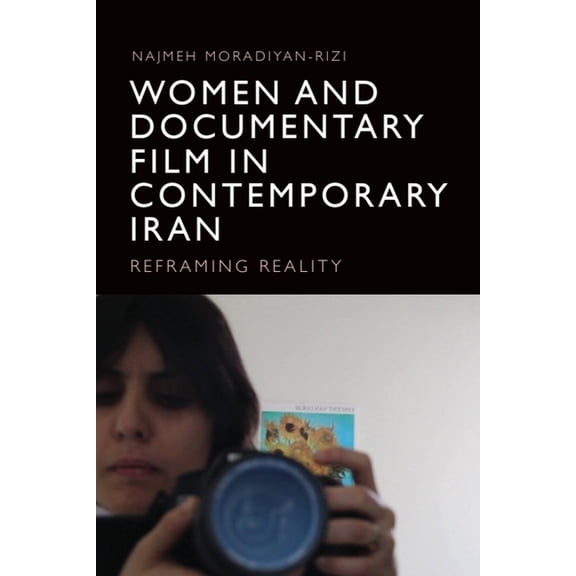 Women and Documentary Film in Contemporary Iran: Reframing Reality, (Paperback)