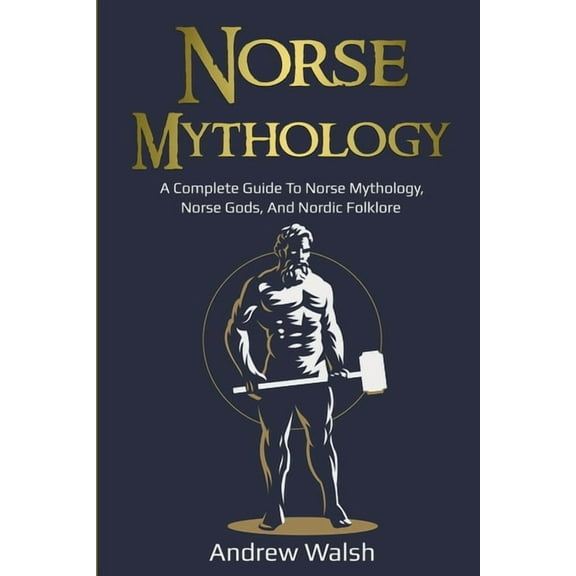 Norse Mythology: A Complete Guide to Norse Mythology, Norse Gods, and Nordic Folklore, (Paperback)