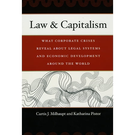 Law & Capitalism : What Corporate Crises Reveal about Legal Systems and Economic Development around the (Best Legal System In The World)