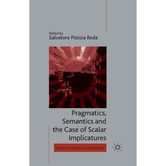 Palgrave Studies in Pragmatics, Language Pragmatics, Semantics and the Case of Scalar Implicatures, (Paperback)