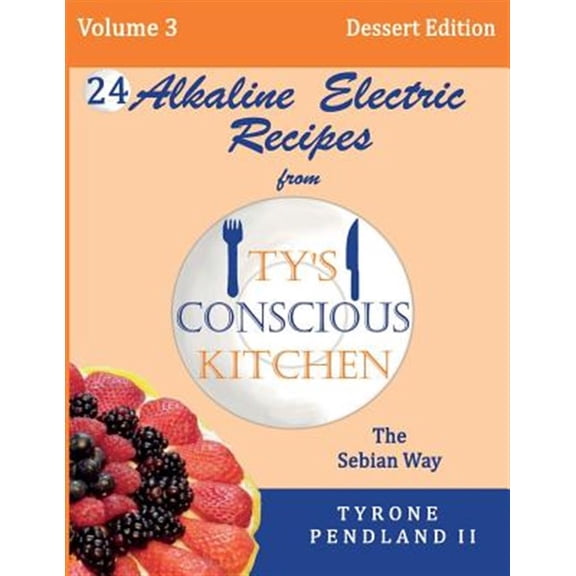 Pre-Owned Alkaline Electric Recipes from Ty's Conscious Kitchen: The Sebian Way Volume 3 Dessert Edition: 24 Recipes Including New Alkaline Electric Dessert Swe