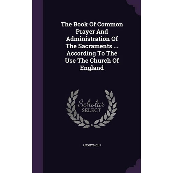 The Book Of Common Prayer And Administration Of The Sacraments ... According To The Use The Church Of England (Hardcover)