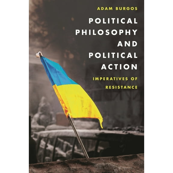 Political Philosophy and Political Action: Imperatives of Resistance, (Hardcover)