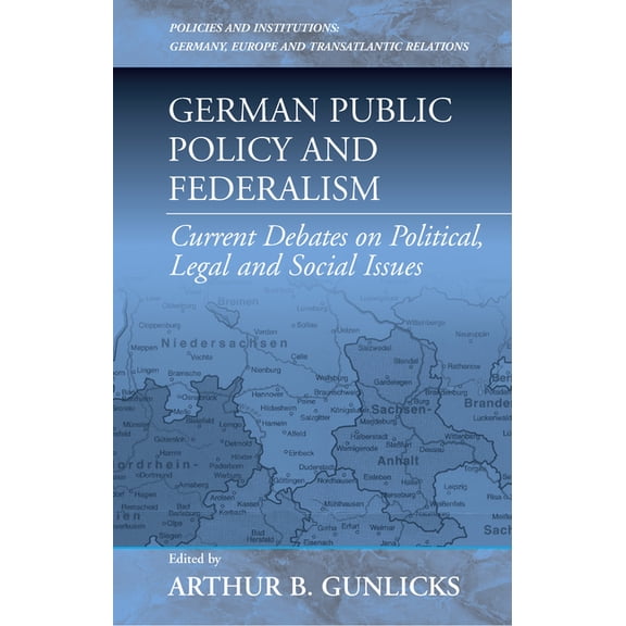 Policies and Institutions: Germany, Euro German Public Policy and Federalism: Current Debates on Political, Legal, and Social Issues, Book 5, (Hardcover)