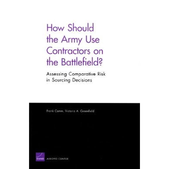 Pre-Owned How Should the Army Use Contractors on the Battlefield? Assessing Comparative Risk in Sourcing Decisions (Paperback) 0833037366 9780833037367