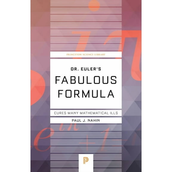 Princeton Science Library Dr. Euler's Fabulous Formula: Cures Many Mathematical Ills, Book 52, (Paperback)