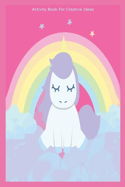 Activity Book for Creative Ideas: Unicorn Rainbow Kids Draw and Write ...