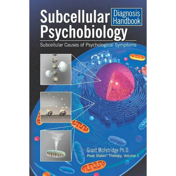 Peak States Therapy Subcellular Psychobiology Diagnosis Handbook: Subcellular Causes of Psychological Symptoms, Book 1, (Paperback)