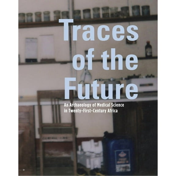 Traces of the Future : An Archaeology of Medical Science in Africa (Hardcover)