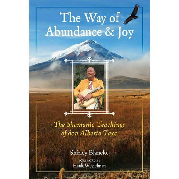 The Way of Abundance and Joy: The Shamanic Teachings of Don Alberto Taxo, (Paperback)