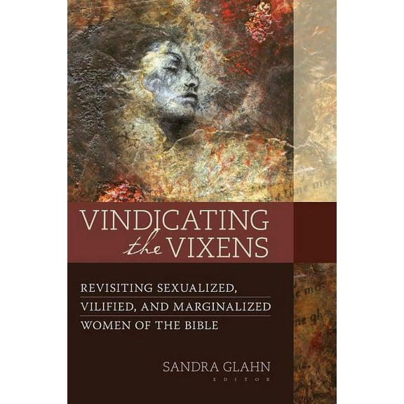 Vindicating the Vixens: Revisiting Sexualized, Vilified, and Marginalized Women of the Bible, (Paperback)