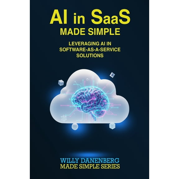 It Made Simple AI in SaaS - Made Simple: Leveraging AI in Software-as-a-Service Solutions, (Paperback)