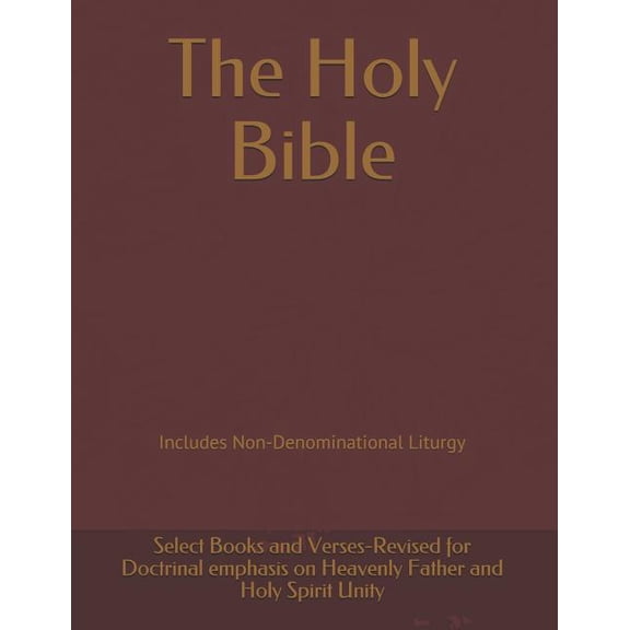 The Holy Bible: Revised for Doctrinal emphasis on Heavenly Father and Holy Spirit Unity, (Paperback)