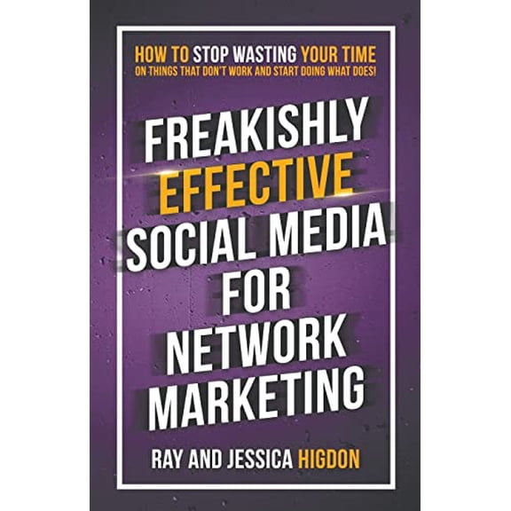 Pre-Owned Freakishly Effective Social Media for Network Marketing: How to Stop Wasting Your Time on Things That Don't Work and Start Doing What Does!, 9781947814981, 1947814982, Paperback,