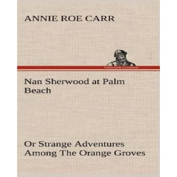 Nan Sherwood at Palm Beach or Strange Adventures Among the Orange Groves