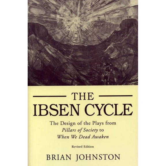 Ibsen Cycle: The Design of the Plays from Pillars of Society to When We Dead Awaken, (Paperback)