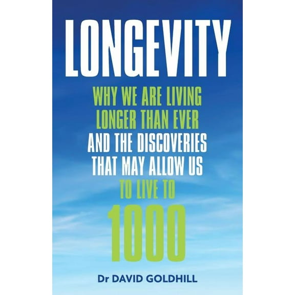 Longevity: Why We Are Living Longer Than Ever and the Discoveries That May Allow Us to Live to 1000