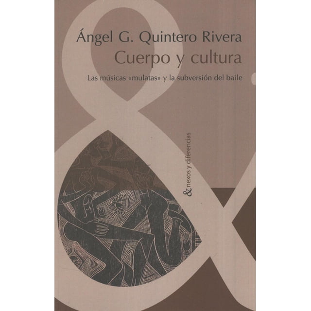 Cuerpo y cultura. Las músicas "mulatas" y la subversión del baile Bonilla Artigas Editores 9786077588047