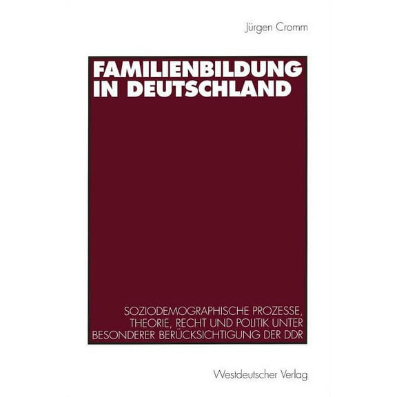 Familienbildung in Deutschland: Soziodemographische Prozesse, Theorie, Recht Und Politik Unter Besonderer BerÃ¼cksichtigu, (Paperback)
