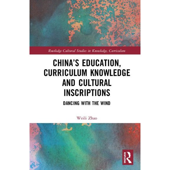 Routledge Cultural Studies in Knowledge, China's Education, Curriculum Knowledge and Cultural Inscriptions: Dancing with the Wind, (Hardcover)
