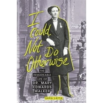 I Could Not Do Otherwise: The Remarkable Life of Dr. Mary Edwards Walker, (Hardcover)
