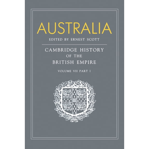 Cambridge History of the British Empire Australia: Volume 7, Part 1, Australia: A Reissue of Volume VII, Part I of the Cambridge History of the British Empire, (Paperback)