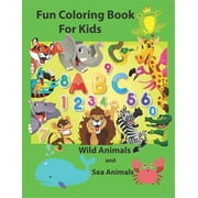 Fun Coloring Book for Kids : An Activity Book for Toddlers and Preschool Kids to Learn the English Alphabet Letters from A to Z, Numbers 1-10, Wild Animals, Sea Animals, Perfect Size 8.5 X 11 Inches 90 Pages (Paperback)