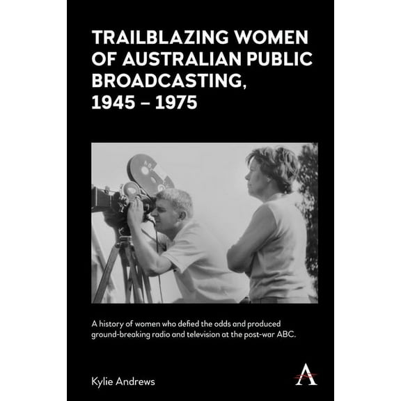 Anthem Studies in Australian History Trailblazing Women of Australian Public Broadcasting, 1945-1975, (Paperback)