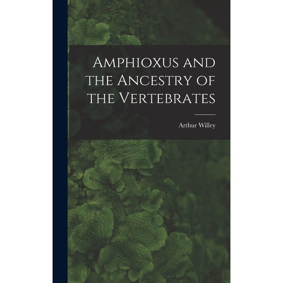 Amphioxus and the Ancestry of the Vertebrates [microform] (Hardcover)