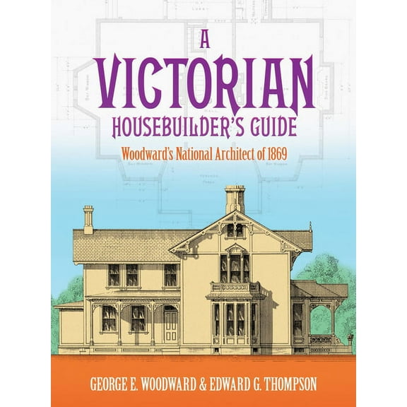 Dover Architecture A Victorian Housebuilder's Guide: Woodward's National Architect of 1869, (Paperback)