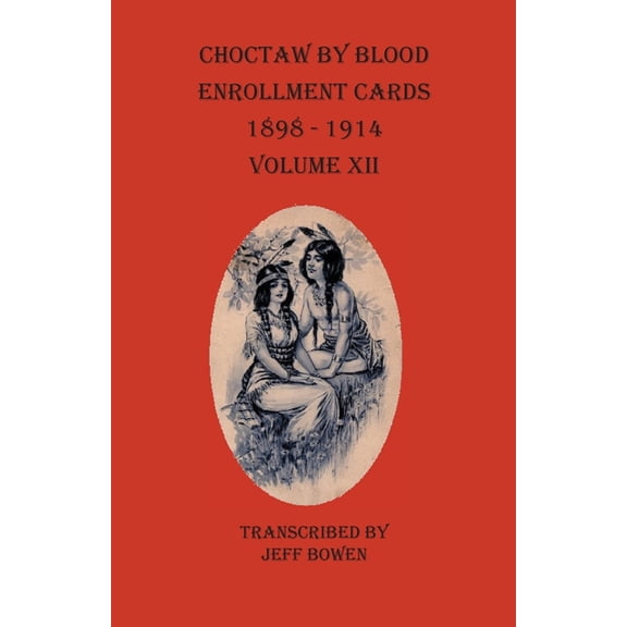 Choctaw By Blood Enrollment Cards 1898-1914 Volume XII, (Paperback)