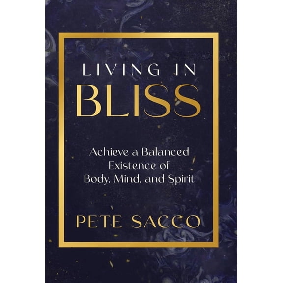 Living in Bliss: Achieve a Balanced Existence of Mind, Body, & Spirit, (Hardcover)