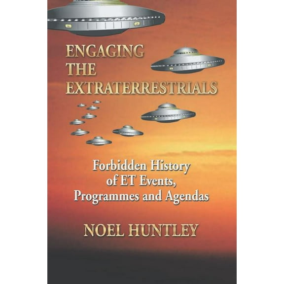 Engaging the Extraterrestrials: Forbidden History of Et Events, Programmes and Agendas, (Paperback)